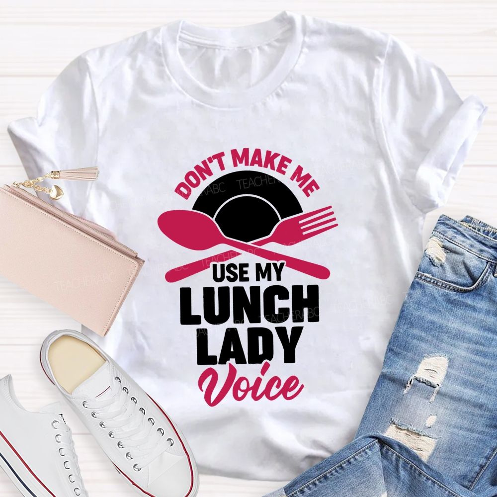 Don'T Make Me Use My Lunch Lady Voice T-shirt