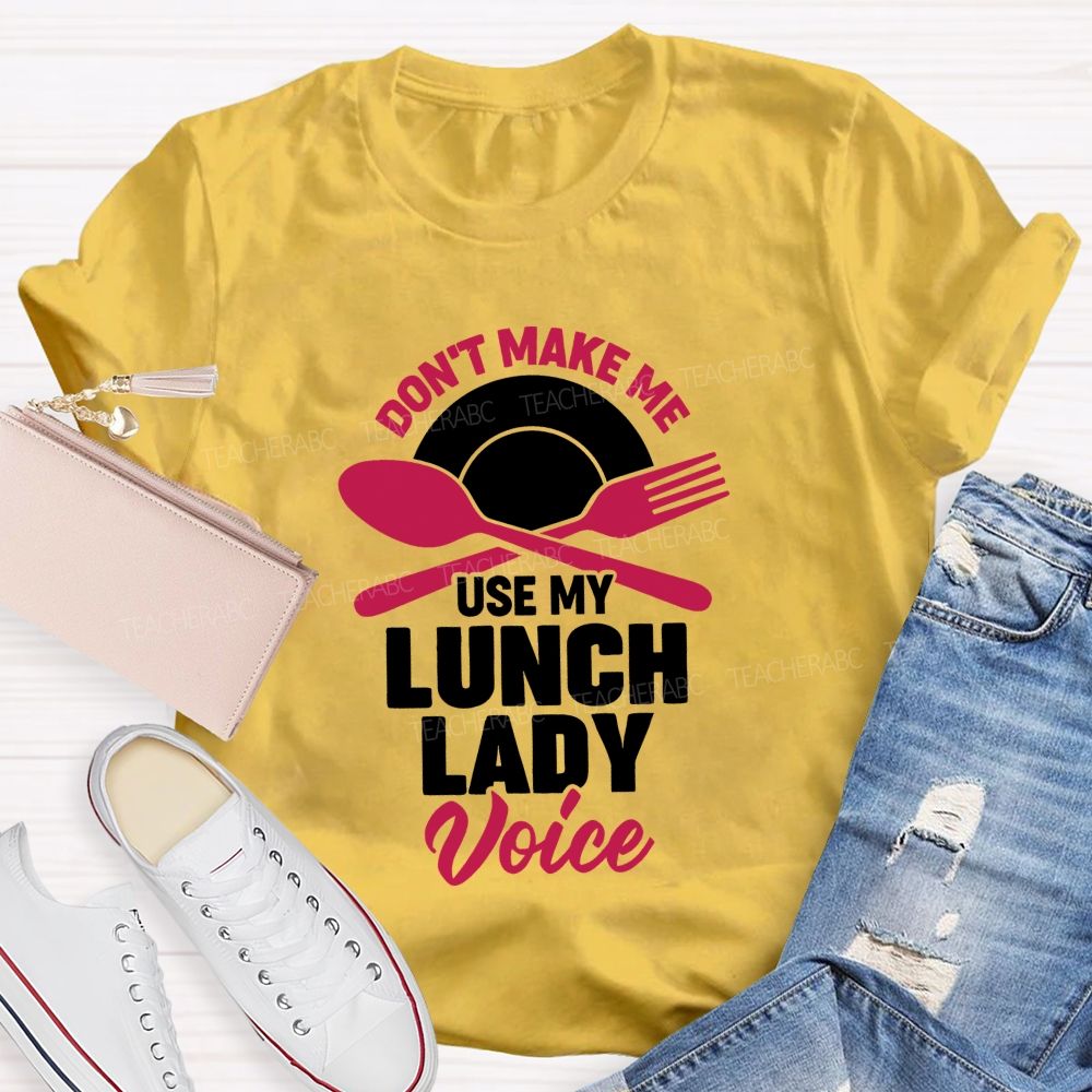 Don'T Make Me Use My Lunch Lady Voice T-shirt