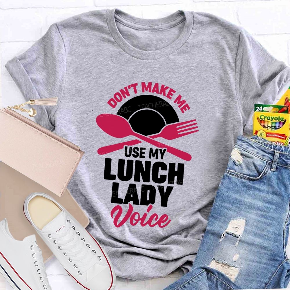 Don'T Make Me Use My Lunch Lady Voice T-shirt