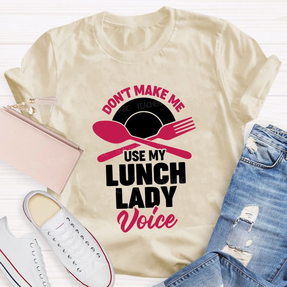 Don'T Make Me Use My Lunch Lady Voice T-shirt