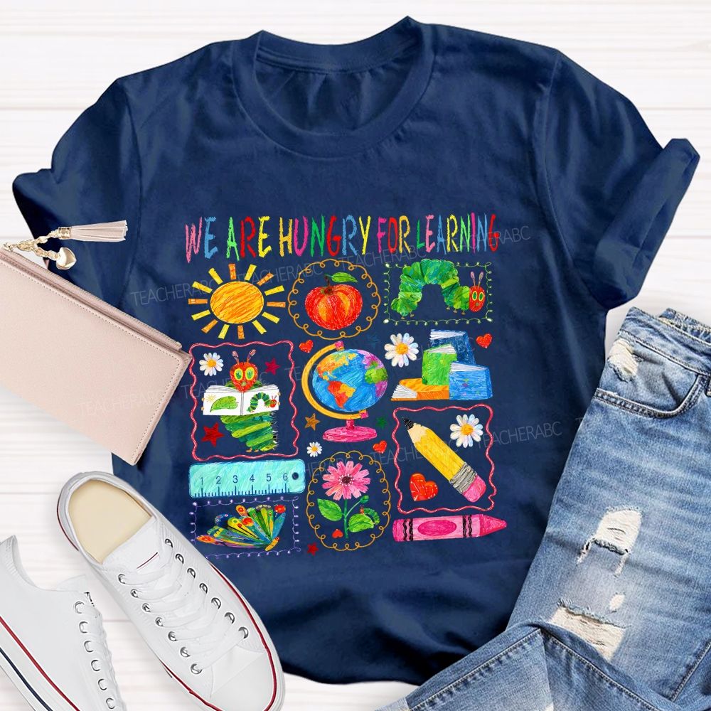 We Are Hungry For Learning Very Hungry Caterpillar Teacher T-shirt