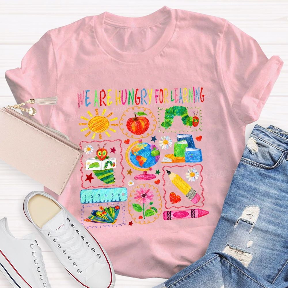We Are Hungry For Learning Very Hungry Caterpillar Teacher T-shirt