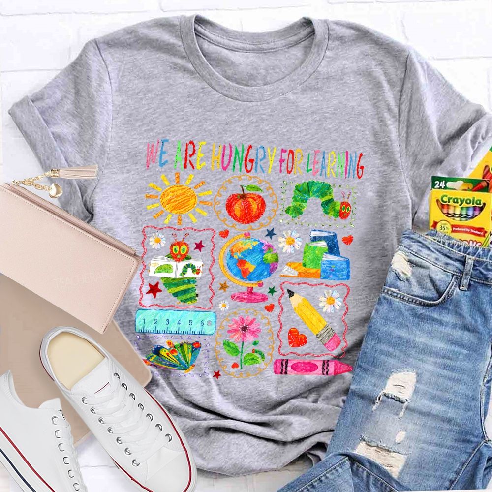 We Are Hungry For Learning Very Hungry Caterpillar Teacher T-shirt