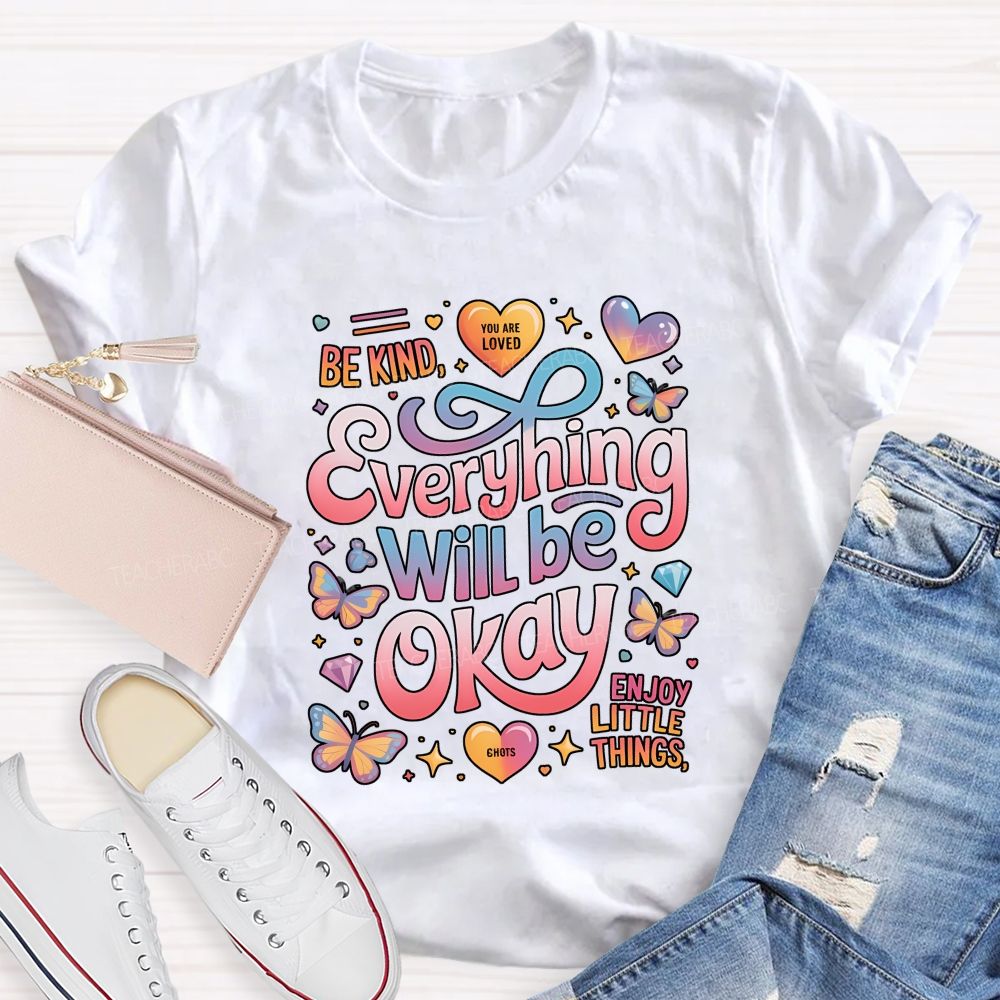 Be Kind You Are Loved Everything Will Be Okay Enjoy Little Things Teacher T-shirt