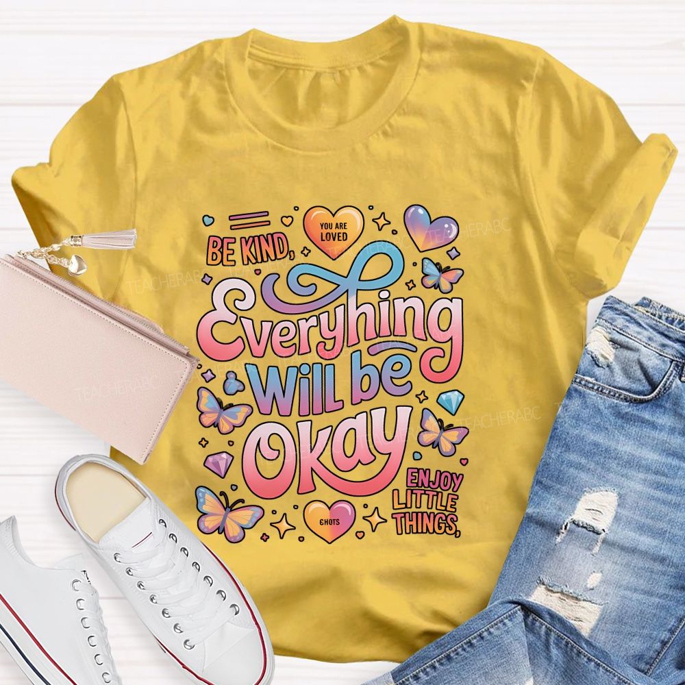 Be Kind You Are Loved Everything Will Be Okay Enjoy Little Things Teacher T-shirt