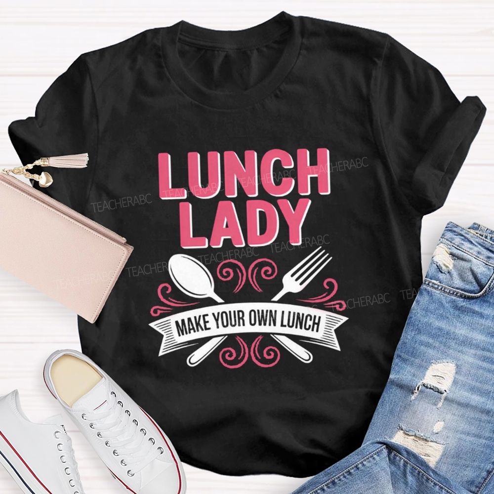 Lunch Lady Make Your Own Lunch Teacher T-Shirt