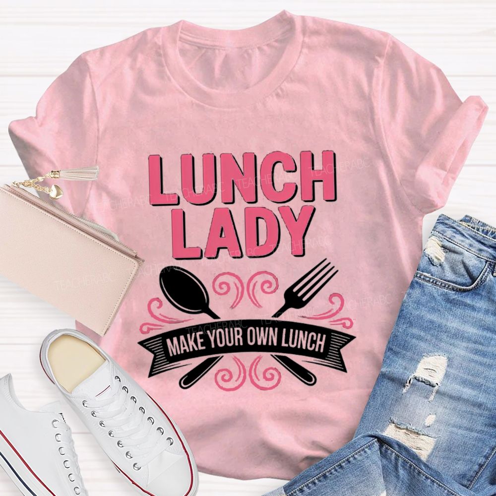 Lunch Lady Make Your Own Lunch Teacher T-Shirt