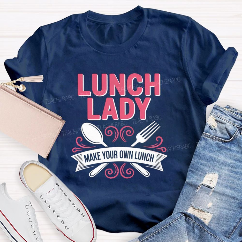 Lunch Lady Make Your Own Lunch Teacher T-Shirt