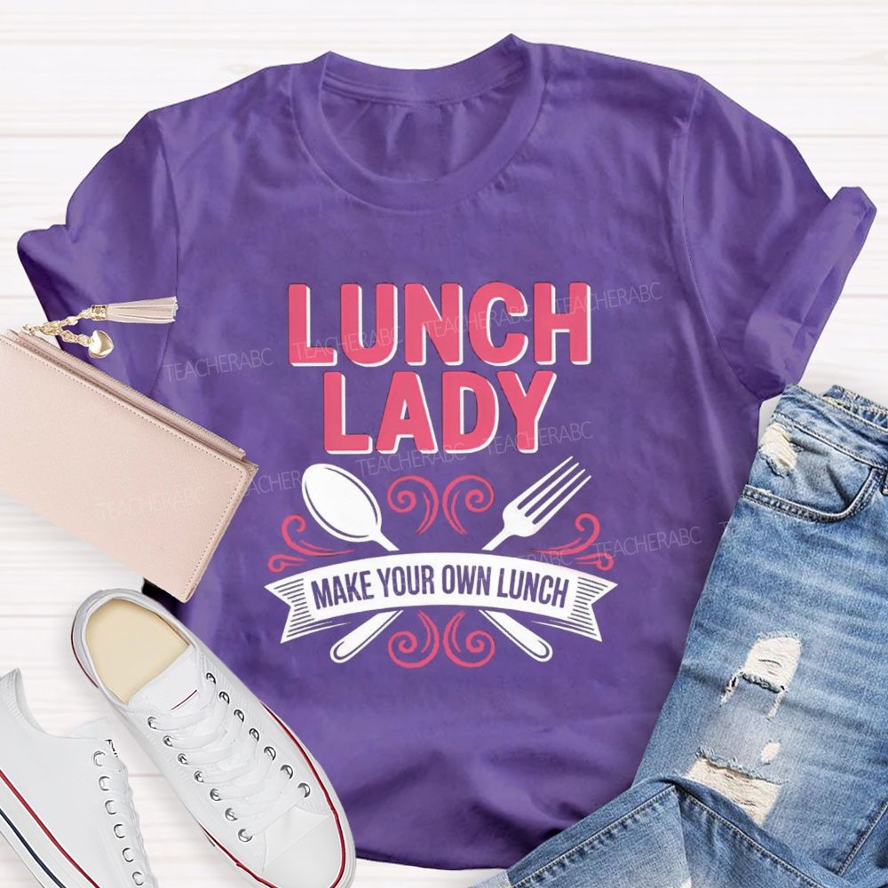 Lunch Lady Make Your Own Lunch Teacher T-Shirt