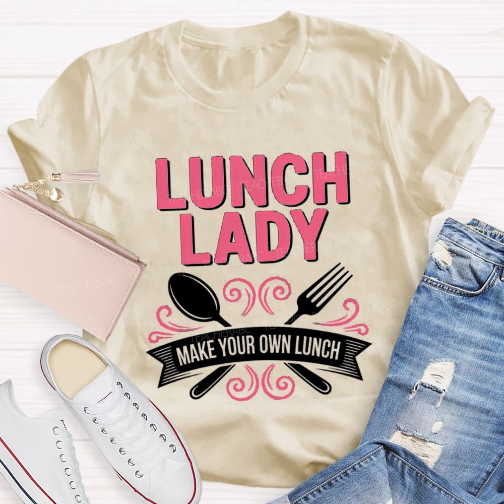 Lunch Lady Make Your Own Lunch Teacher T-Shirt