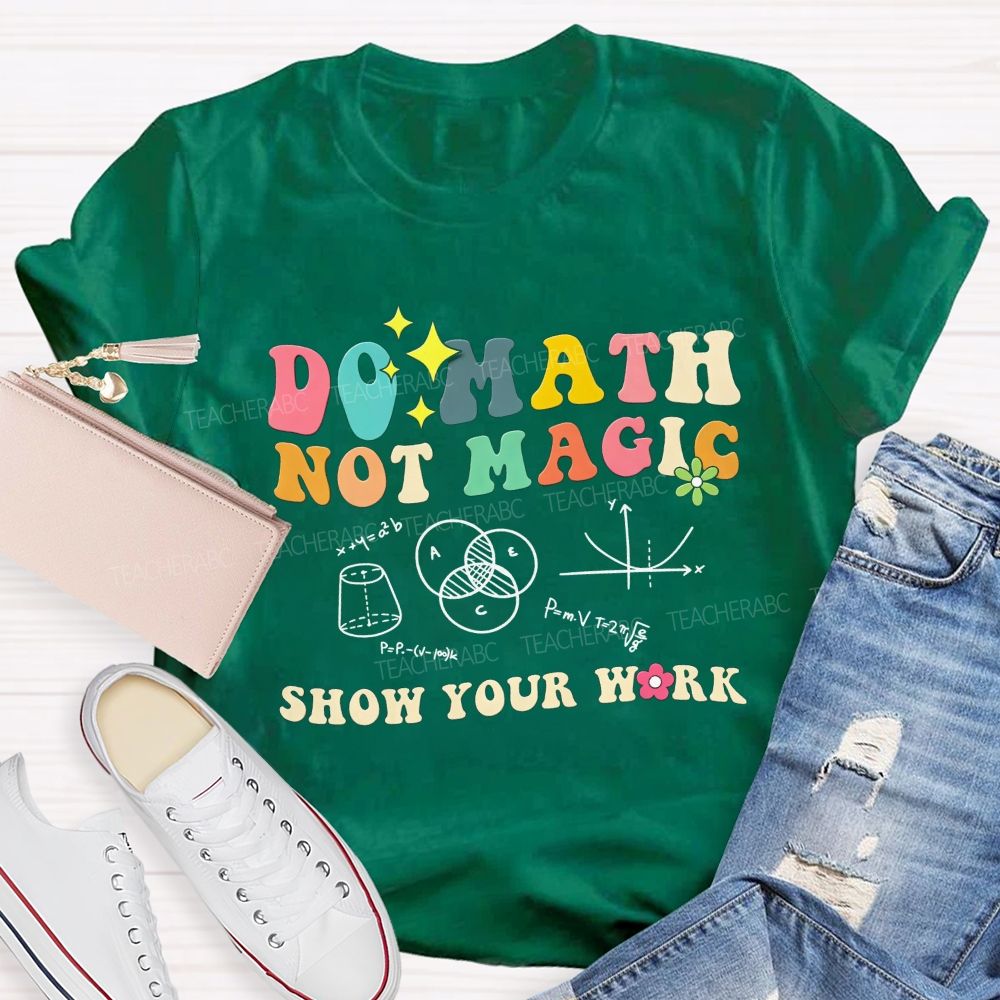 Do Math Not Magic Show Your Work Colorful Letter Math Teacher T-shirt