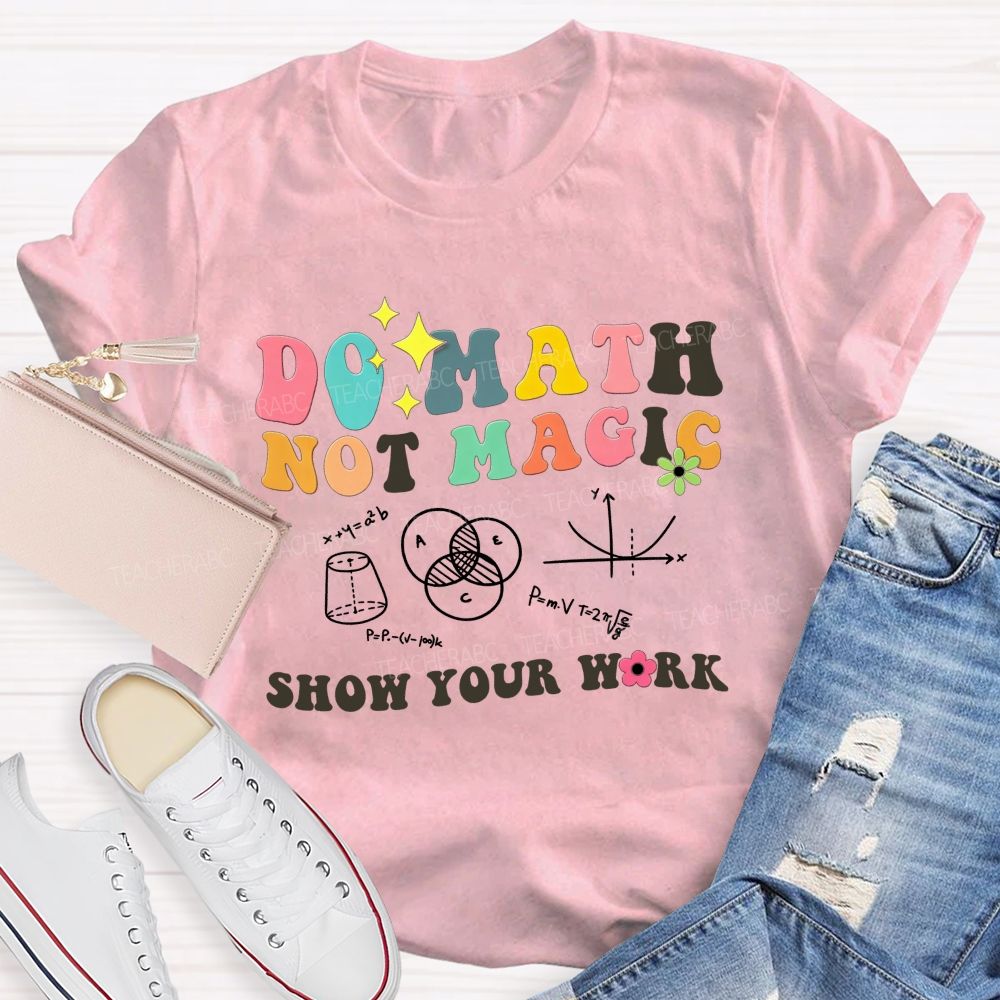 Do Math Not Magic Show Your Work Colorful Letter Math Teacher T-shirt