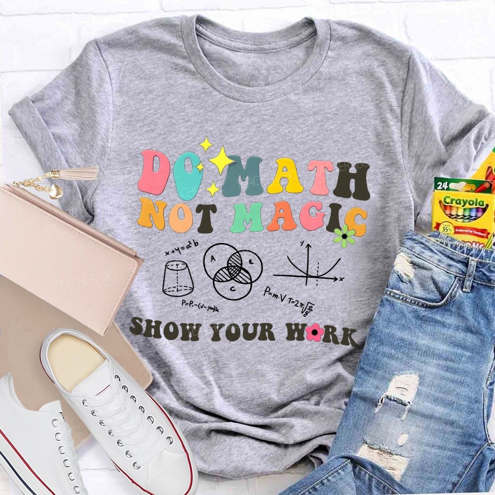 Do Math Not Magic Show Your Work Colorful Letter Math Teacher T-shirt