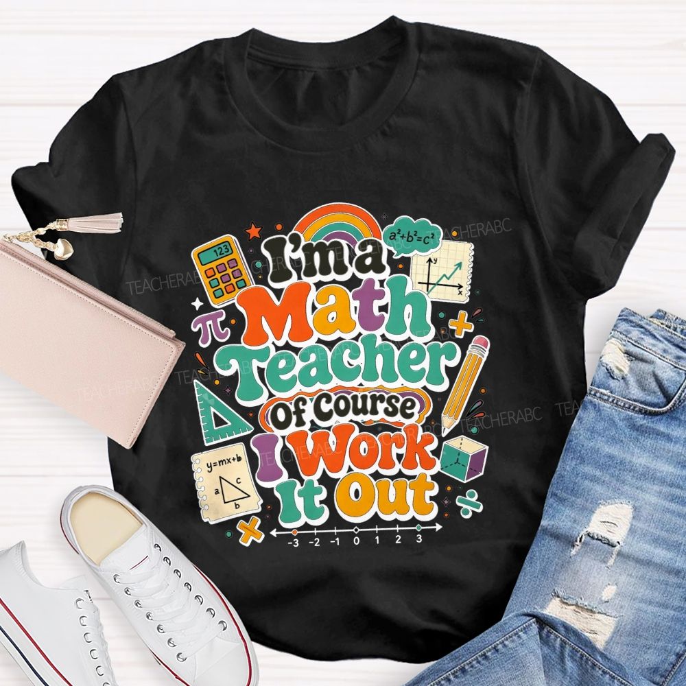 I'M A Math Teacher Of Course I Work It Out Teacher T-shirt