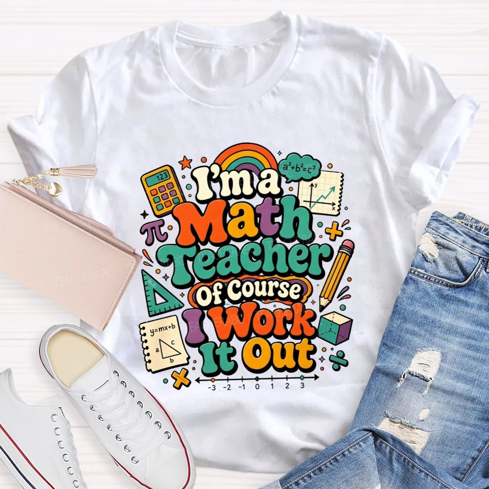 I'M A Math Teacher Of Course I Work It Out Teacher T-shirt