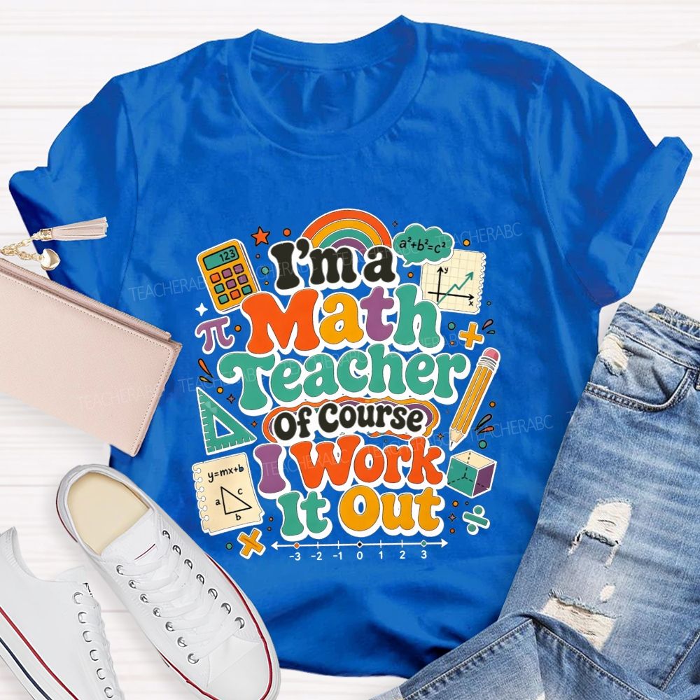 I'M A Math Teacher Of Course I Work It Out Teacher T-shirt