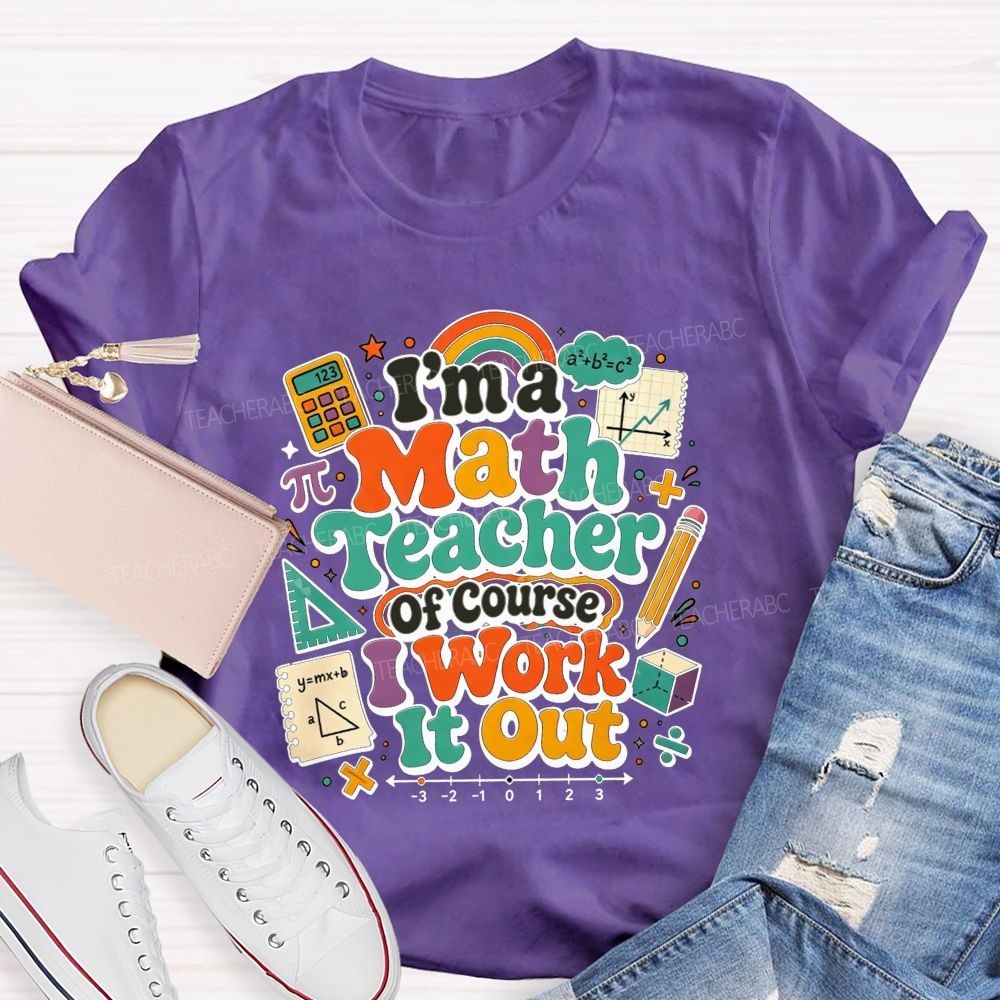 I'M A Math Teacher Of Course I Work It Out Teacher T-shirt