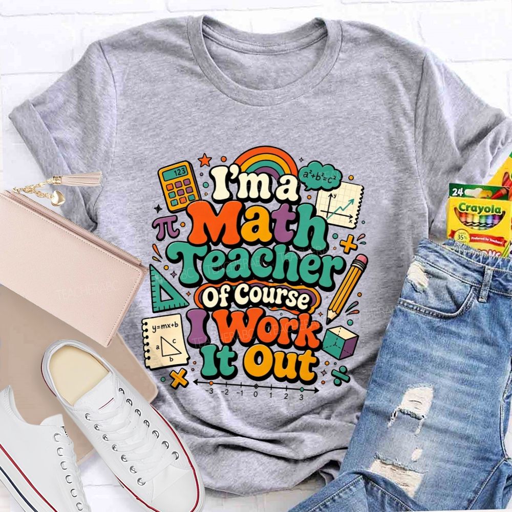 I'M A Math Teacher Of Course I Work It Out Teacher T-shirt