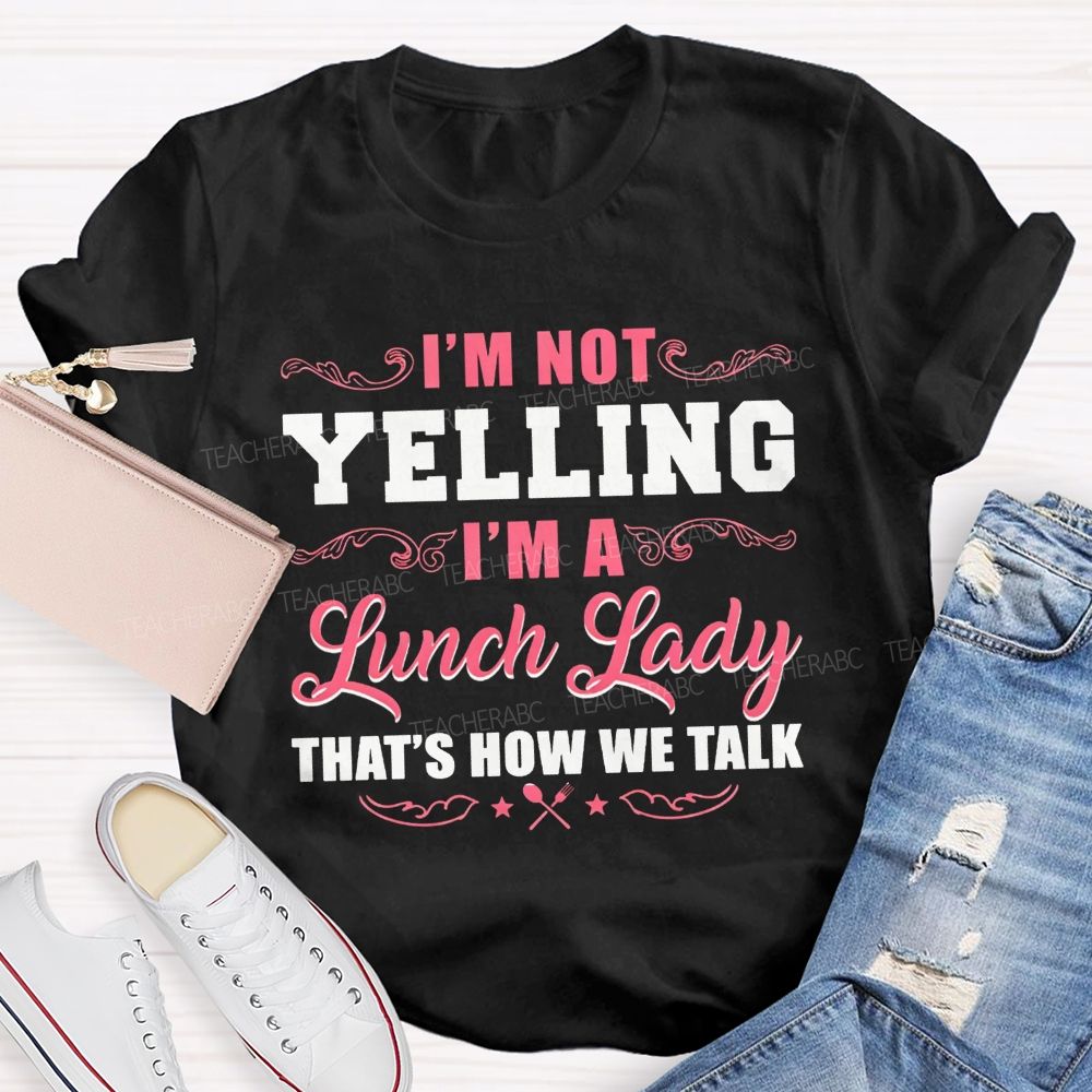 I'M Not Yelling I'M A Lunch Lady That'S How We Talk T-shirt
