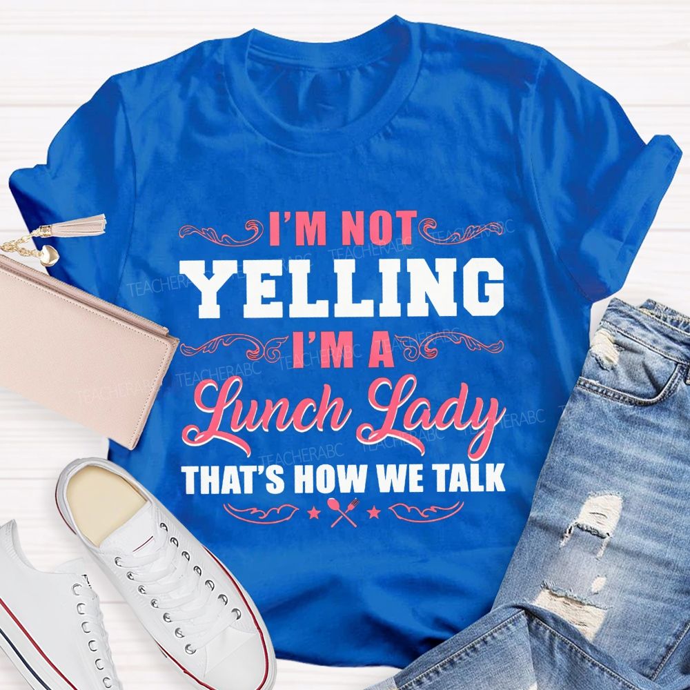 I'M Not Yelling I'M A Lunch Lady That'S How We Talk T-shirt