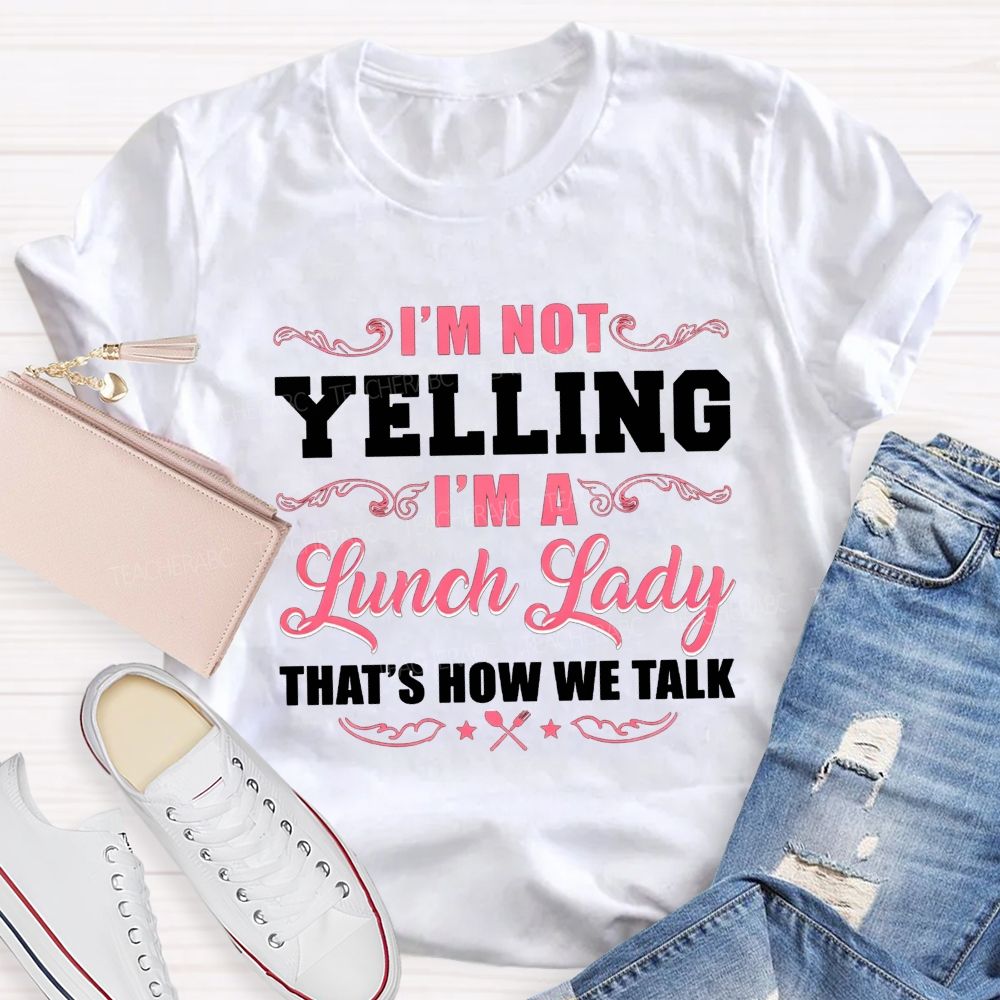 I'M Not Yelling I'M A Lunch Lady That'S How We Talk T-shirt