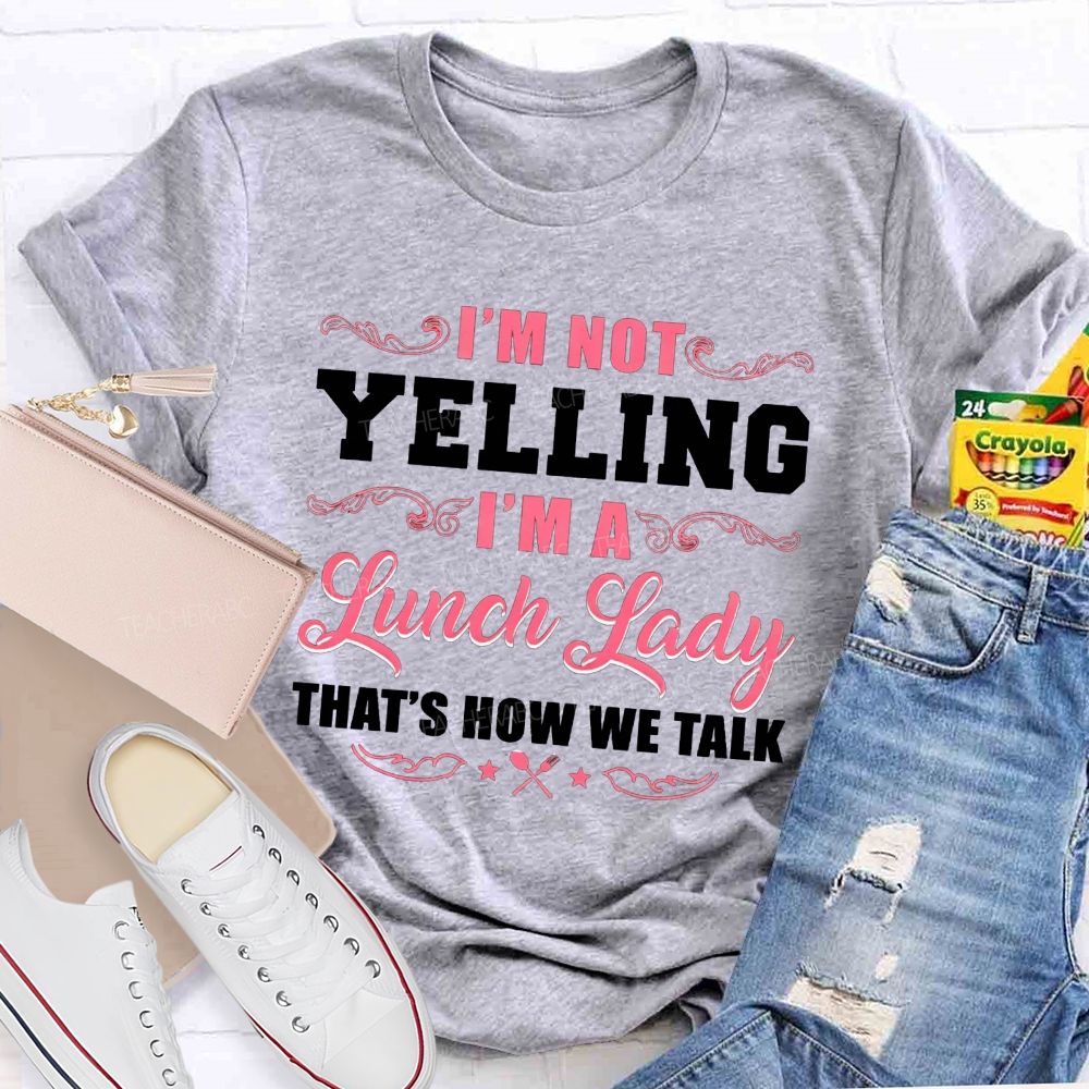 I'M Not Yelling I'M A Lunch Lady That'S How We Talk T-shirt