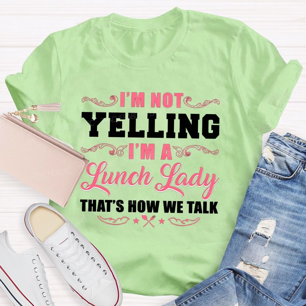 I'M Not Yelling I'M A Lunch Lady That'S How We Talk T-shirt