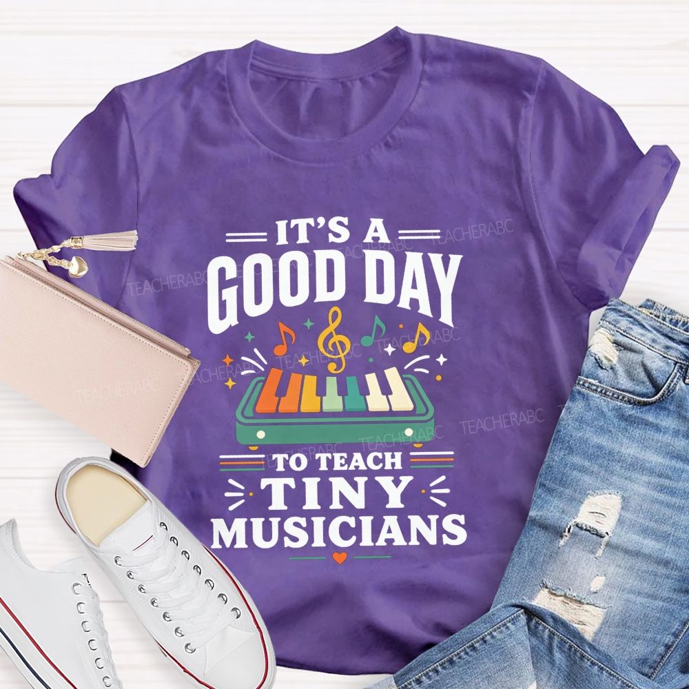 It'S A Good Day To Teach Tiny Musicians Love Every Music Teacher T-shirt