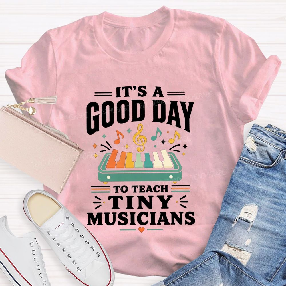 It'S A Good Day To Teach Tiny Musicians Love Every Music Teacher T-shirt