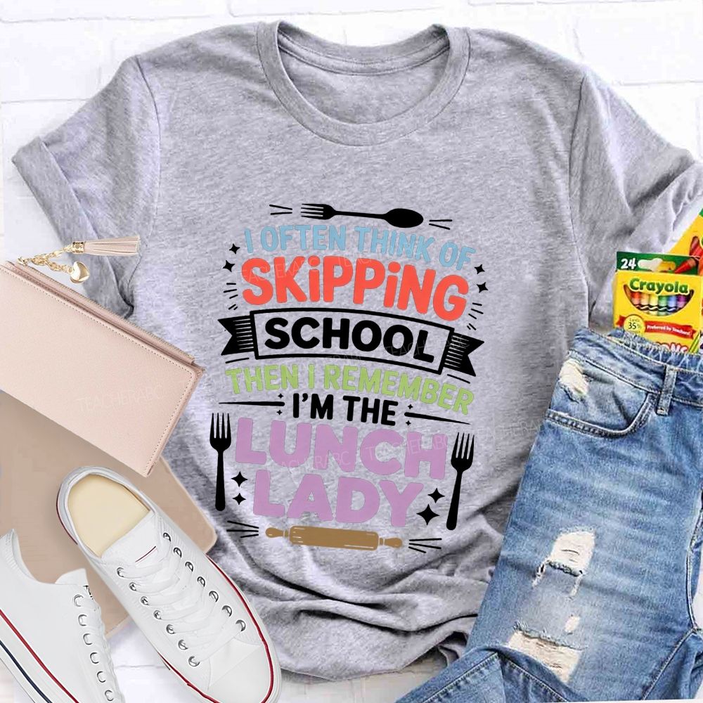 I Often Think Of Skipping School Then I Remember I'M The Lunch Lady T-shirt