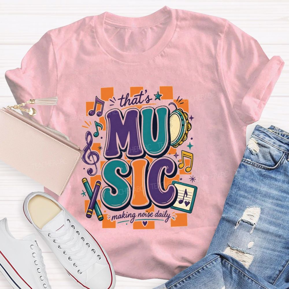 That'S Music Making Noise Daily Teacher T-shirt
