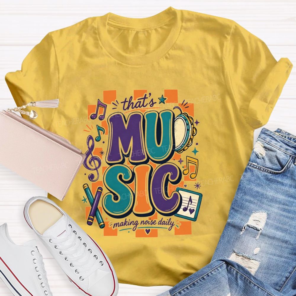 That'S Music Making Noise Daily Teacher T-shirt