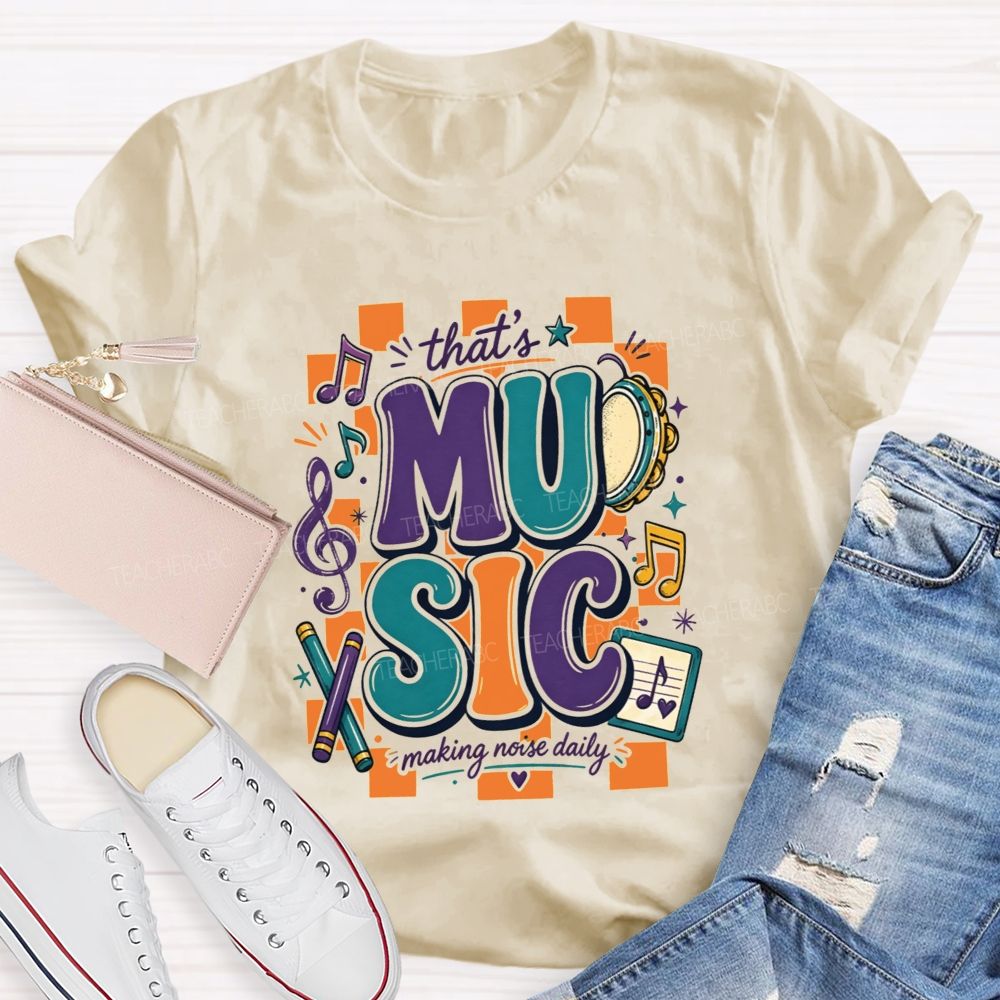 That'S Music Making Noise Daily Teacher T-shirt