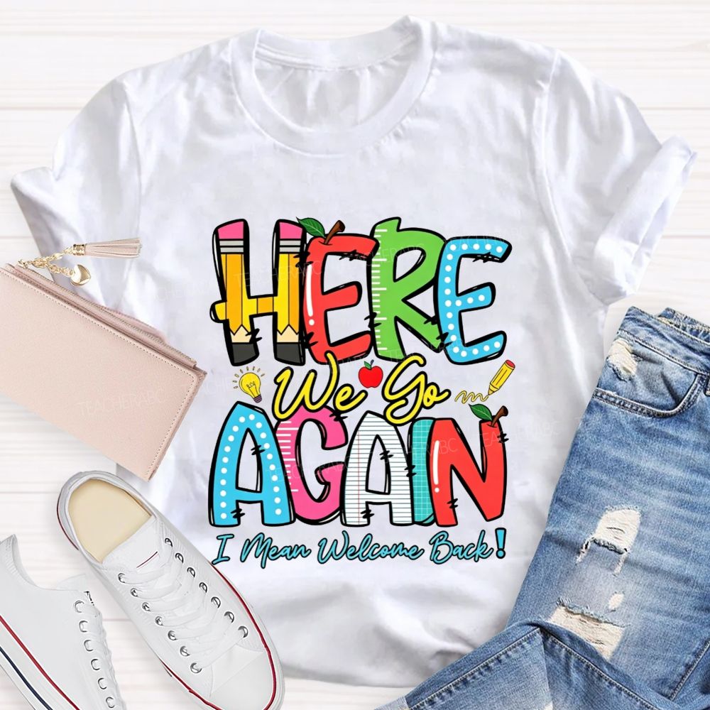Here We Go Again I Mean Welcome Back Teacher T-shirt