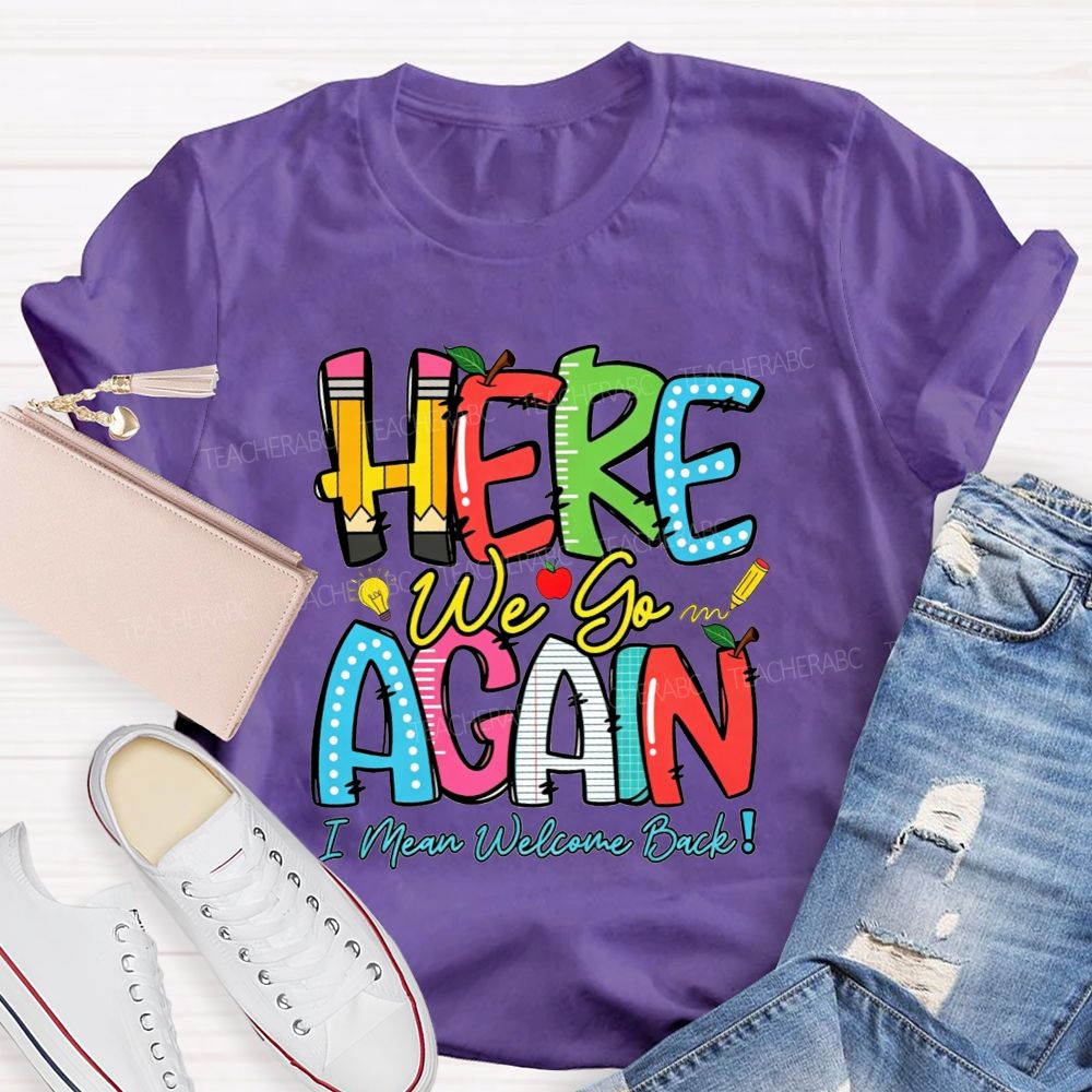 Here We Go Again I Mean Welcome Back Teacher T-shirt