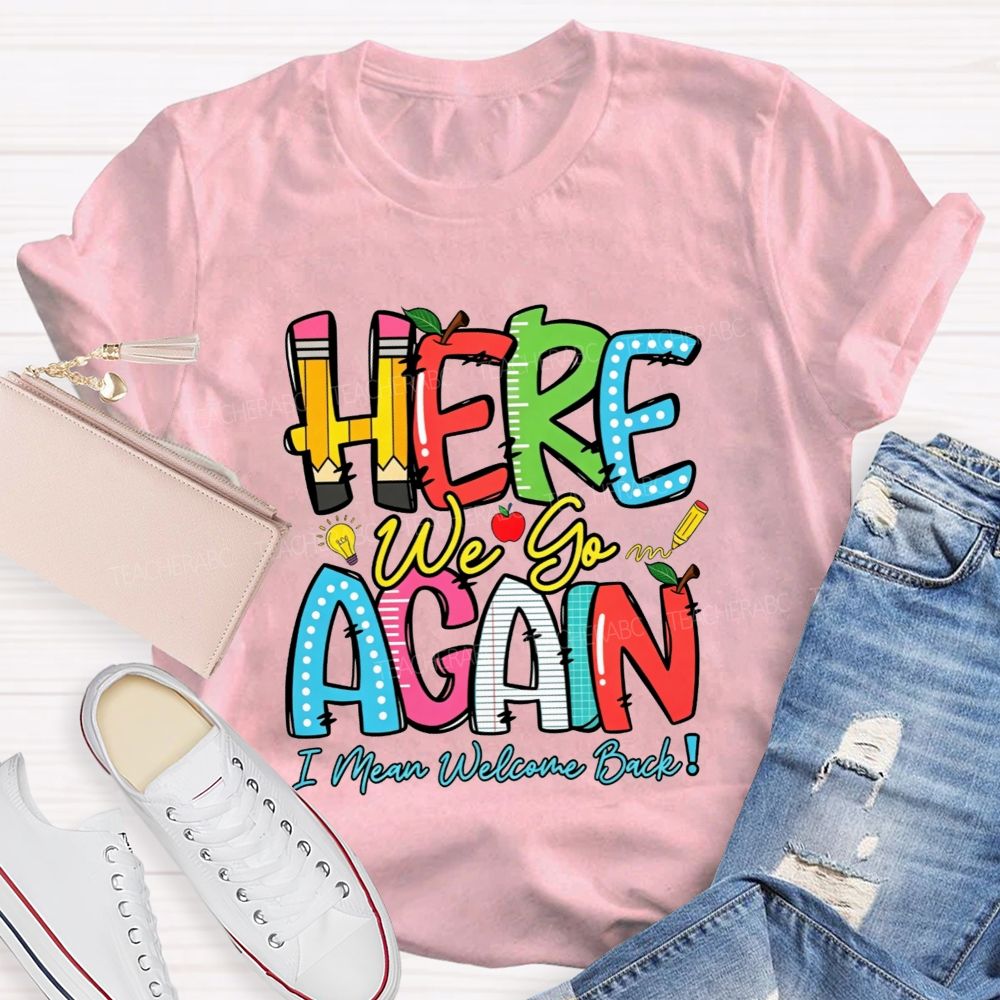 Here We Go Again I Mean Welcome Back Teacher T-shirt