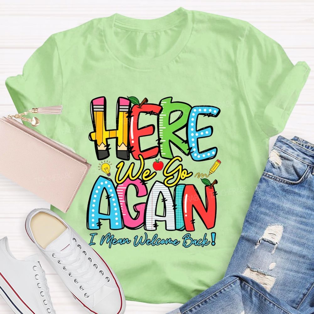 Here We Go Again I Mean Welcome Back Teacher T-shirt