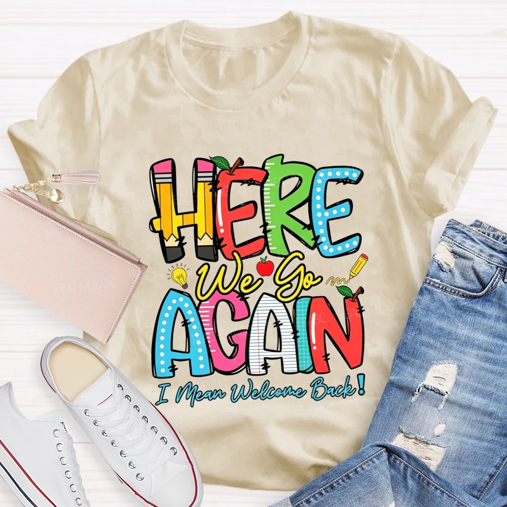 Here We Go Again I Mean Welcome Back Teacher T-shirt
