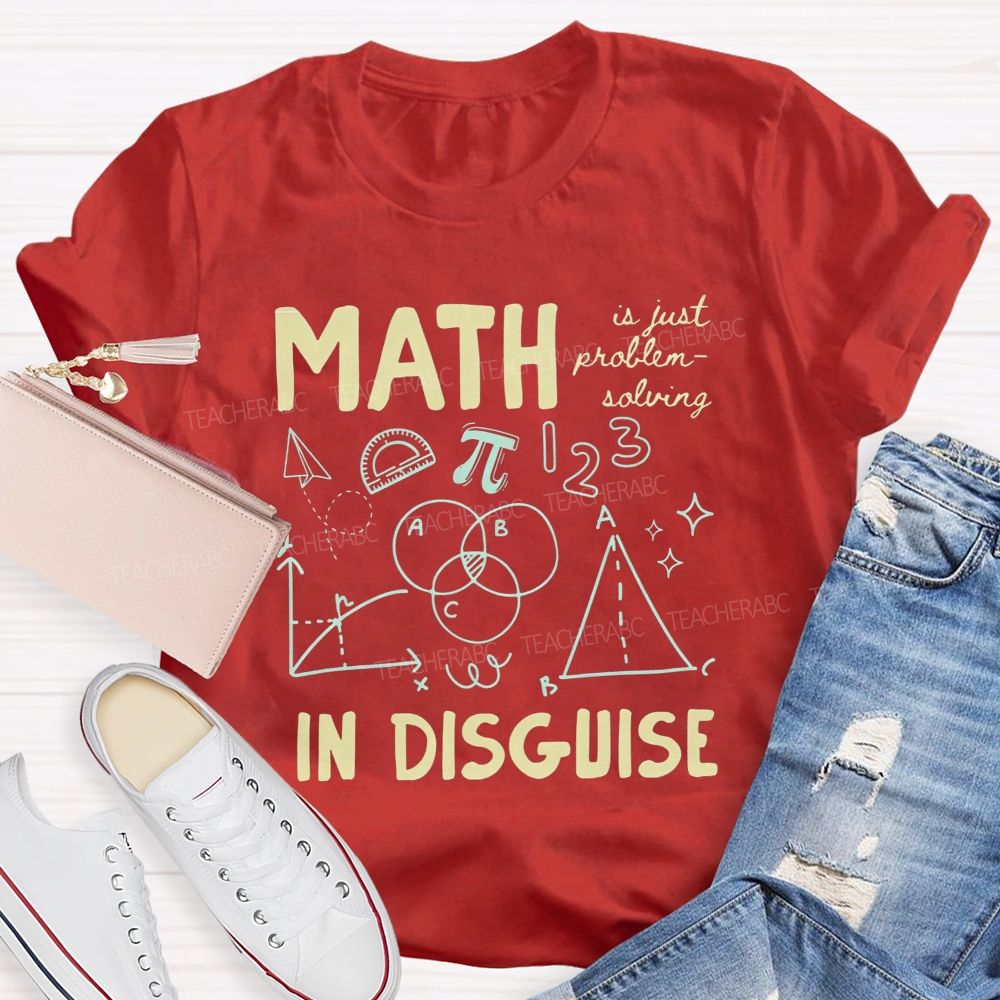 Math Is Just Problem-Solving In Disguise Math Teacher T-shirt