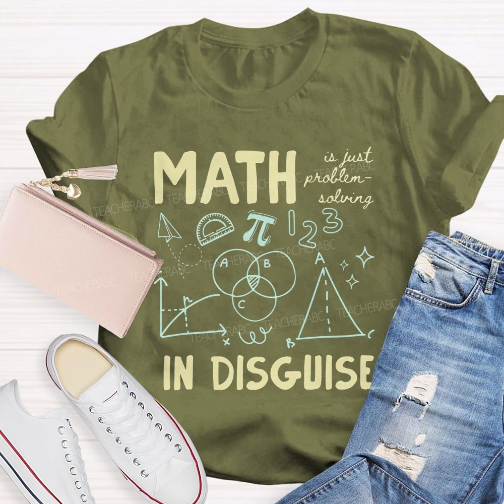 Math Is Just Problem-Solving In Disguise Math Teacher T-shirt