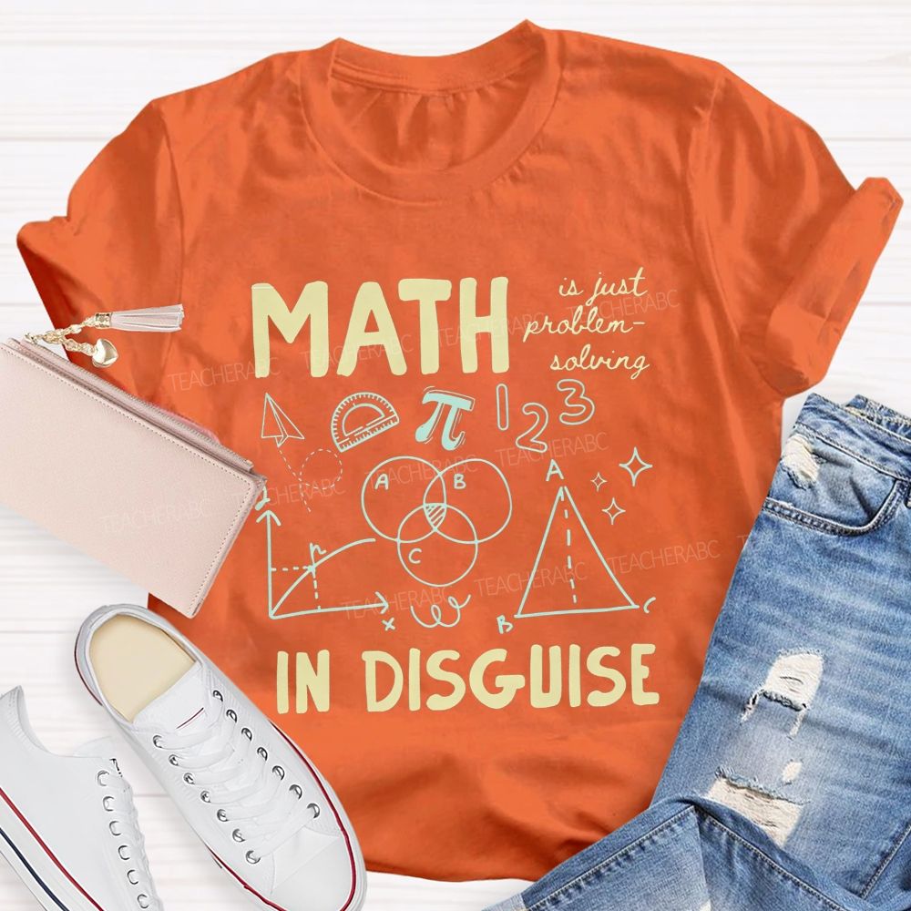 Math Is Just Problem-Solving In Disguise Math Teacher T-shirt