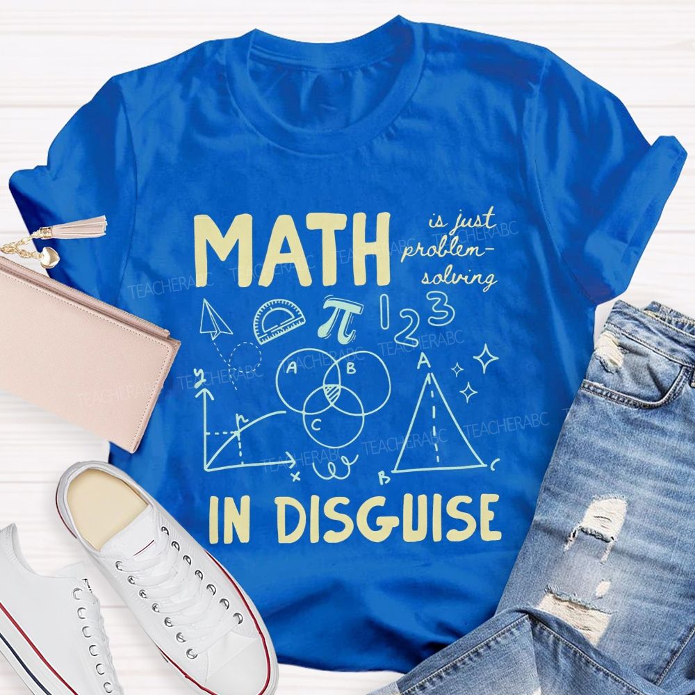 Math Is Just Problem-Solving In Disguise Math Teacher T-shirt