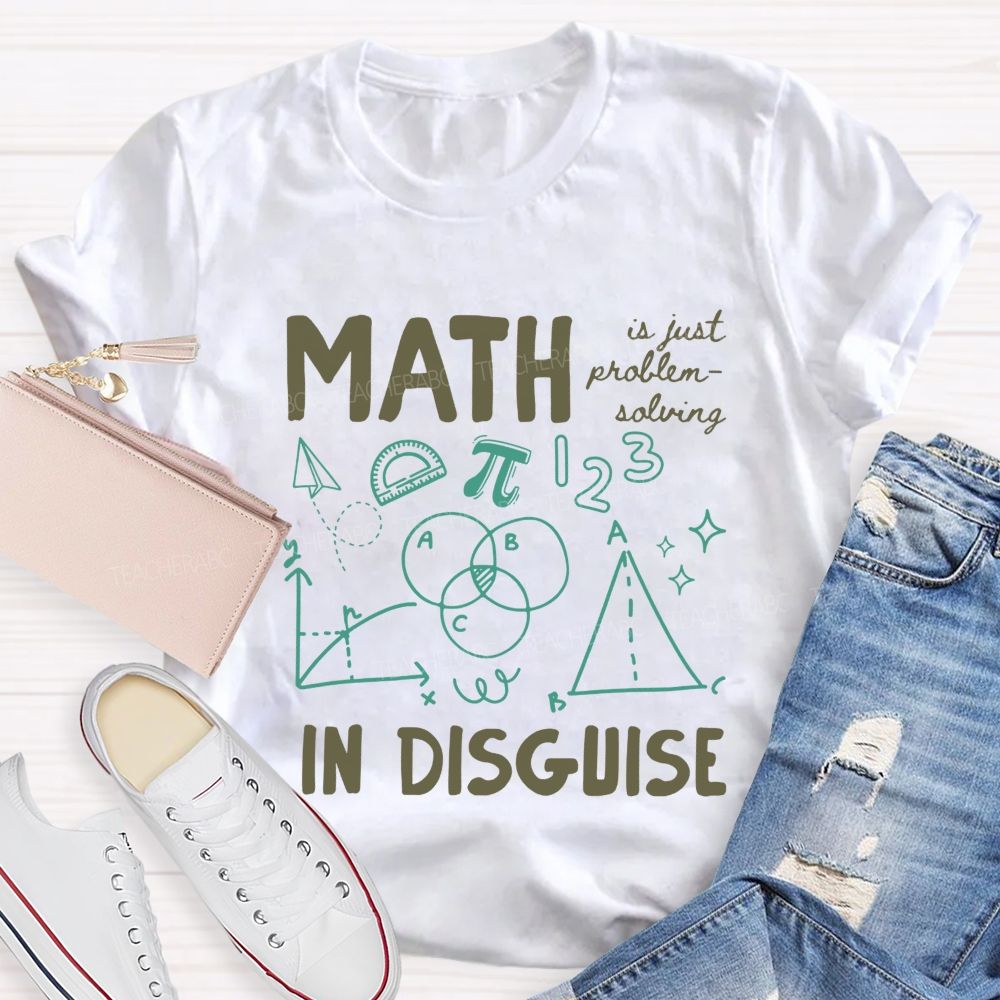 Math Is Just Problem-Solving In Disguise Math Teacher T-shirt