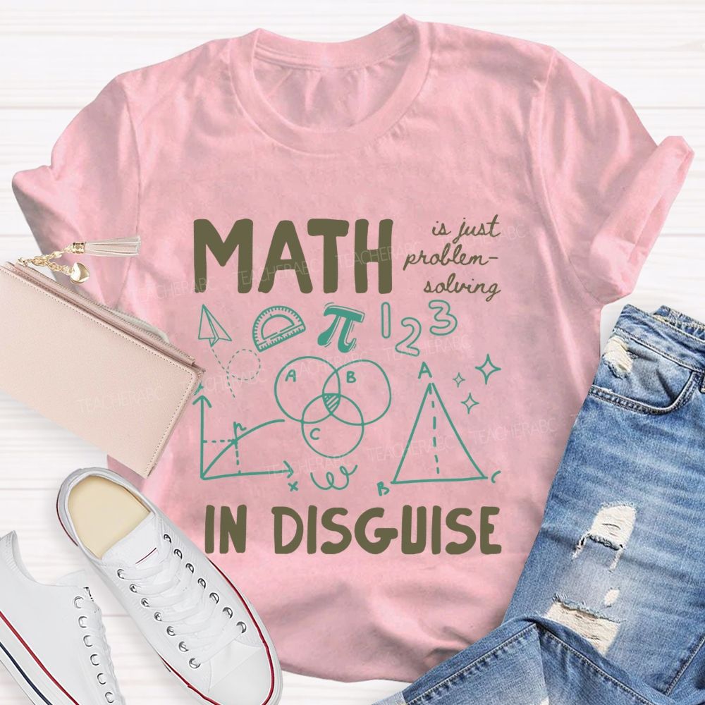 Math Is Just Problem-Solving In Disguise Math Teacher T-shirt