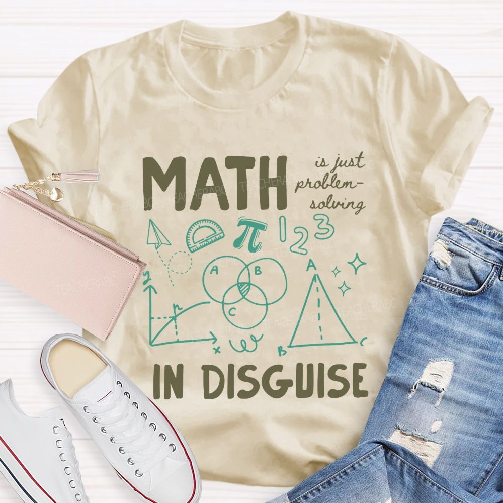 Math Is Just Problem-Solving In Disguise Math Teacher T-shirt