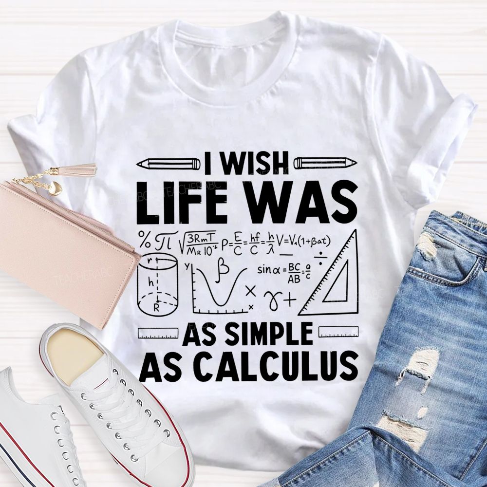 I Wish Life Was As Simple As Calculus Math Teacher T-shirt