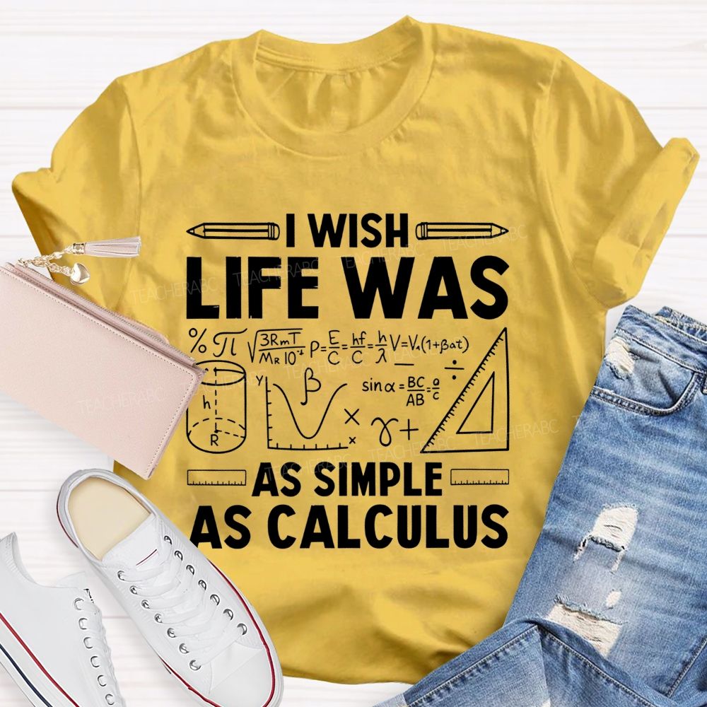 I Wish Life Was As Simple As Calculus Math Teacher T-shirt