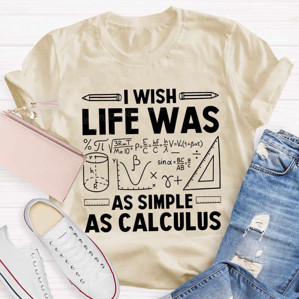 I Wish Life Was As Simple As Calculus Math Teacher T-shirt