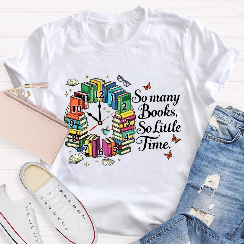 So Many Books So Little Time Reading Lover Teacher T-shirt