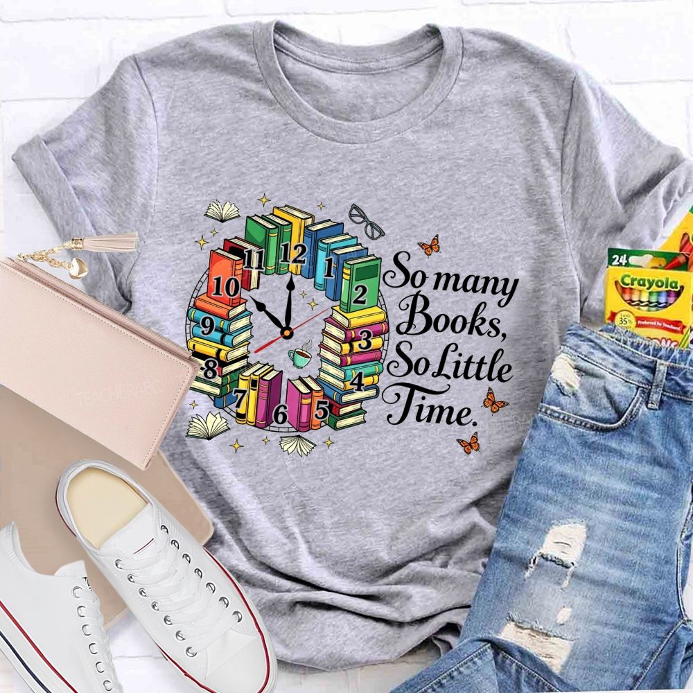 So Many Books So Little Time Reading Lover Teacher T-shirt